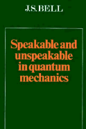 Speakable and Unspeakable in Quantum Mechanics - Bell, J S