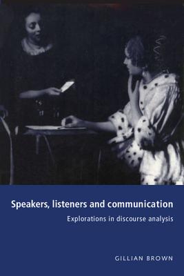 Speakers, Listeners and Communication: Explorations in Discourse Analysis - Brown, Gillian