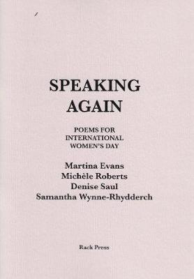 Speaking Again: Poems for International Women's Day - Evans, Roberts, Saul, Wynne-Rhydderch, Martina Evans, Michele Roberts, Denise Saul, Samantha Wynne-Rhydderch