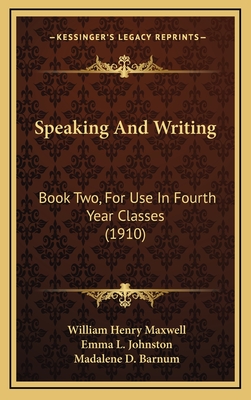 Speaking and Writing: Book Two, for Use in Fourth Year Classes (1910) - Maxwell, William Henry, and Johnston, Emma L, and Barnum, Madalene Demarest