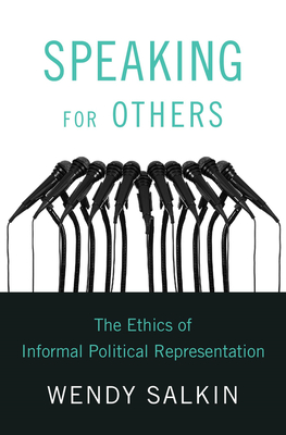 Speaking for Others: The Ethics of Informal Political Representation - Salkin, Wendy