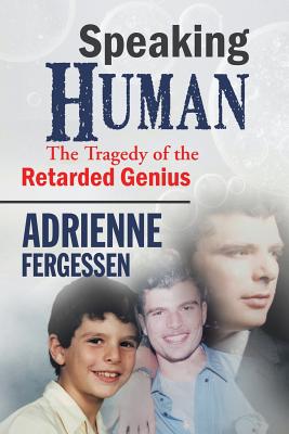 Speaking Human: The tragedy of the retarded genius - Fergessen, Adrienne