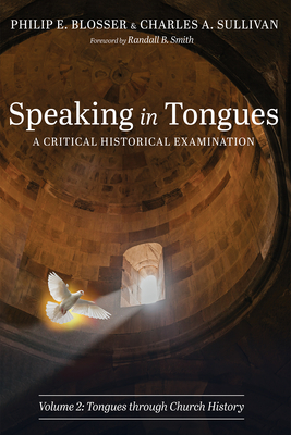 Speaking in Tongues: A Critical Historical Examination, Volume 2 - Blosser, Philip E, and Sullivan, Charles A, and Smith, Randall B (Foreword by)