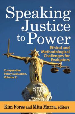 Speaking Justice to Power: Ethical and Methodological Challenges for Evaluators - Forss, Kim (Editor), and Marra, Mita (Editor)