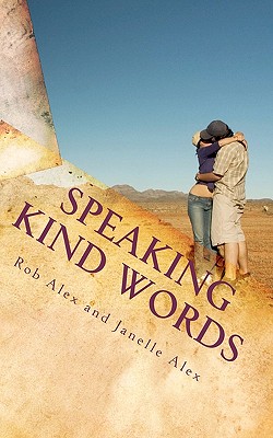 Speaking Kind Words: Improve your relationship with heartfelt words. - Alex, Rob, and Alex, Janelle, and Alex Alex, Janelle And Rob