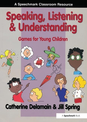 Speaking, Listening and Understanding: Games for Young Children - Delamain, Catherine, and Spring, Jill