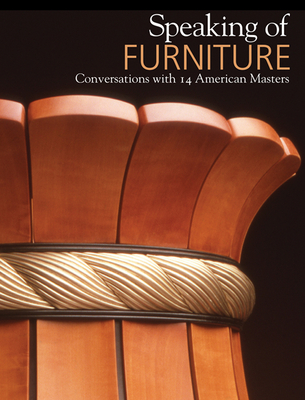 Speaking of Furniture: Conversations with 14 American Masters - Johnson, Warren Eames (Preface by), and Johnson, Bebe Pritam (Preface by), and Cooke Jr, Edward S (Foreword by)