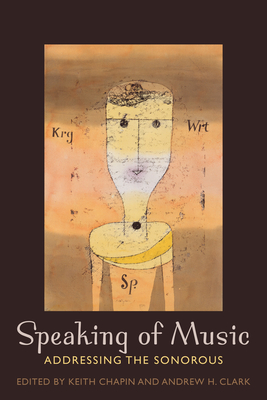 Speaking of Music: Addressing the Sonorous - Chapin, Keith (Editor), and Clark, Andrew H (Editor)