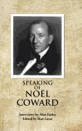 Speaking of Noel Coward: Interviews by Alan Farley