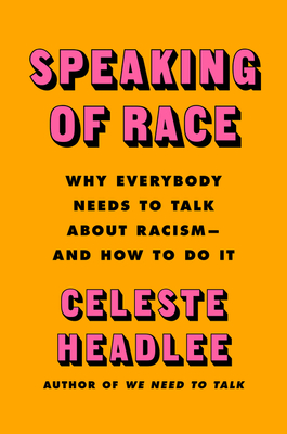 Speaking of Race: Why Everybody Needs to Talk about Racism--And How to Do It - Headlee, Celeste
