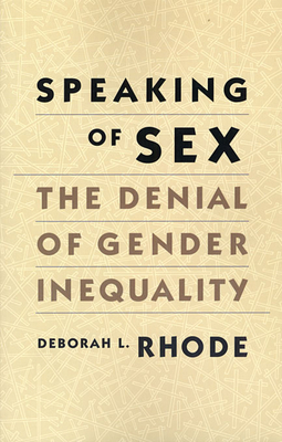Speaking of Sex: The Denial of Gender Inequality - Rhode, Deborah L
