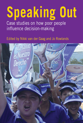 Speaking Out: Case Studies on How Poor People Influence Decision Making - Rowlands, Jo (Editor), and Van Der Gaag, Nikki (Editor)