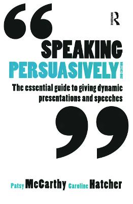 Speaking Persuasively: The essential guide to giving dynamic presentations and speeches - McCarthy, Patsy