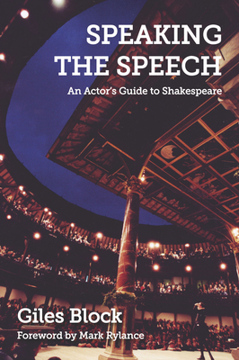 Speaking the Speech: An Actor's Guide to Shakespeare - Block, Giles, and Rylance, Mark (Foreword by)