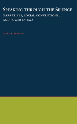 Speaking Through the Silence: Narratives, Social Conventions, & Power in Java - Berman, Laine A