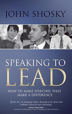 Speaking to Lead: How to Make Speeches That Make a Difference - Shosky, John