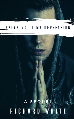 Speaking to my Depression: A Sequel - White, Richard