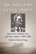 Speaking with George Oppen: Interviews with the Poet and Mary Oppen, 1968-1987