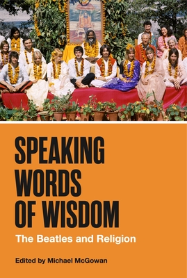 Speaking Words of Wisdom: The Beatles and Religion - McGowan, Michael (Editor)