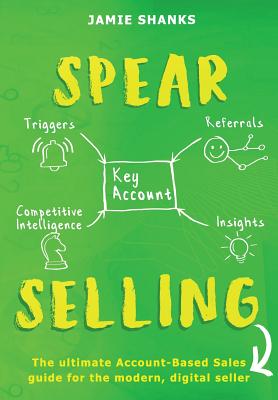 SPEAR Selling: The ultimate Account-Based Sales guide for the modern digital sales professional - Shanks, Jamie