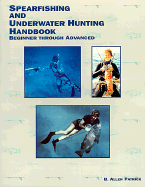 Spearfishing and Underwater Hunting Handbook: Beginner Through Advanced - Patrick, B Allen