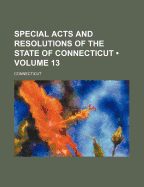 Special Acts and Resolutions of the State of Connecticut (Volume 13) - Connecticut