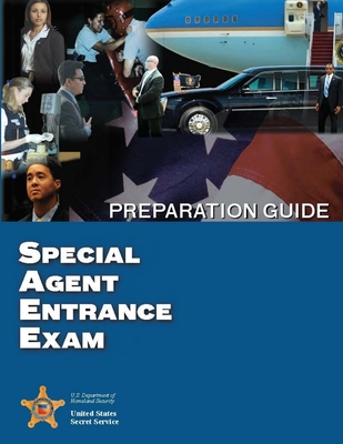 Special Agent Entrance Exam Preparation Guide - Department of Homeland Security, U S, and Secret Service, United States