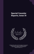 Special Consular Reports, Issue 19