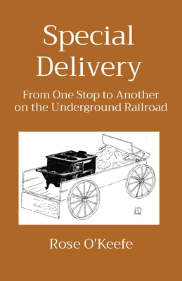 Special Delivery: From One Stop to Another on the Underground Railroad - O'Keefe, Rose