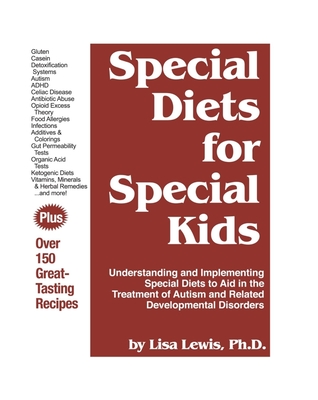 Special Diets for Special Kids: Understanding and Implementing a Gluten and Casein Free Diet to Aid in the Treatment of Autism and Related Developmental Disorders - Lewis, Lisa, Ph.D., and Rimland, Bernard (Foreword by)