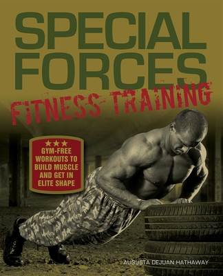 Special Forces Fitness Training: Gym-Free Workouts to Build Muscle and Get in Elite Shape - Hathaway, Augusta Dejuan