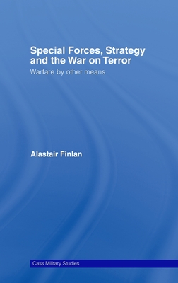 Special Forces, Strategy and the War on Terror: Warfare By Other Means - Finlan, Alastair