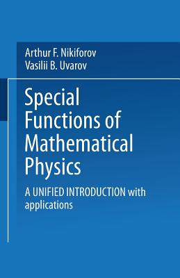 Special Functions of Mathematical Physics: A Unified Introduction with Applications - Nikiforov, and Uvarov