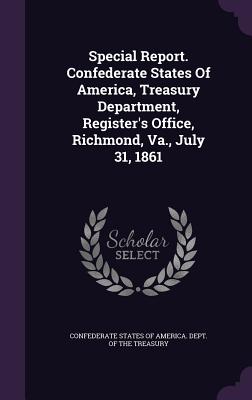 Special Report. Confederate States Of America, Treasury Department, Register's Office, Richmond, Va., July 31, 1861 - Confederate States of America Dept of (Creator)