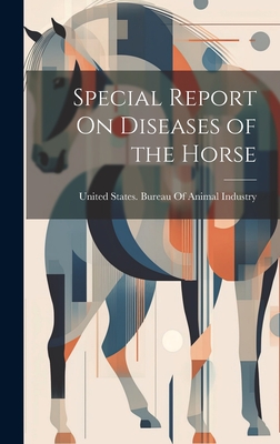 Special Report On Diseases of the Horse - United States Bureau of Animal Indus (Creator)