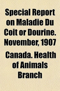 Special Report on Maladie Du Coi]t or Dourine. November, 1907 - Branch, Canada Dept of Agriculture He (Creator)