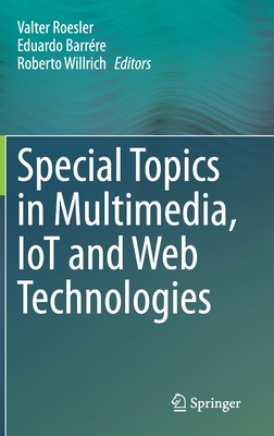 Special Topics in Multimedia, IoT and  Web Technologies - Roesler, Valter (Editor), and Barrre, Eduardo (Editor), and Willrich, Roberto (Editor)
