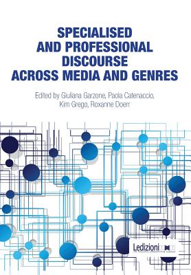 Specialised and Professional Discourse Across Media and Genres - Garzone, Giuliana, and Catenaccio, Paola, and Grego, Kim