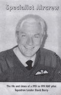 Specialist Aircrew: The Life and Times of a 1951 to 1991 RAF Pilot