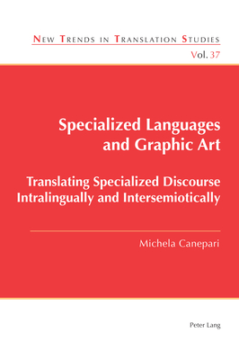 Specialized Languages and Graphic Art: Translating Specialized Discourse Intralingually and Intersemiotically - Daz Cintas, Jorge (Editor), and Canepari, Michela