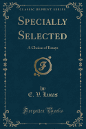 Specially Selected: A Choice of Essays (Classic Reprint)