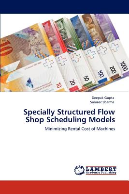 Specially Structured Flow Shop Scheduling Models - Gupta, Deepak, Od, and Sharma, Sameer