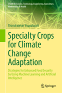 Specialty Crops for Climate Change Adaptation: Strategies for Enhanced Food Security by Using Machine Learning and Artificial Intelligence