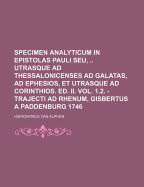 Specimen Analyticum in Epistolas Pauli Seu, .. Utrasque Ad Thessalonicenses Ad Galatas, Ad Ephesios, Et Utrasque Ad Corinthios. Ed. II. Vol. 1.2. - Trajecti Ad Rhenum, Gisbertus a Paddenburg 1746