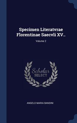 Specimen Literatvrae Florentinae Saecvli XV..; Volume 2 - Bandini, Angelo Maria