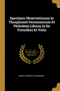 Specimen Observationum in Theophrasti Oeconomicum Et Philodemi Librum IX de Virtutibus Et Vitiis