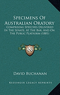 Specimens Of Australian Oratory: Comprising Speeches Delivered In The Senate, At The Bar, And On The Public Platform (1881)