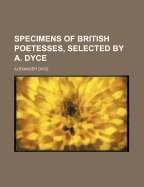 Specimens of British Poetesses, Selected by A. Dyce