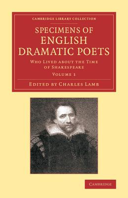 Specimens of English Dramatic Poets: Who Lived about the Time of Shakespeare - Lamb, Charles (Editor)