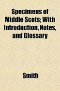 Specimens of Middle Scots; With Introduction, Notes, and Glossary